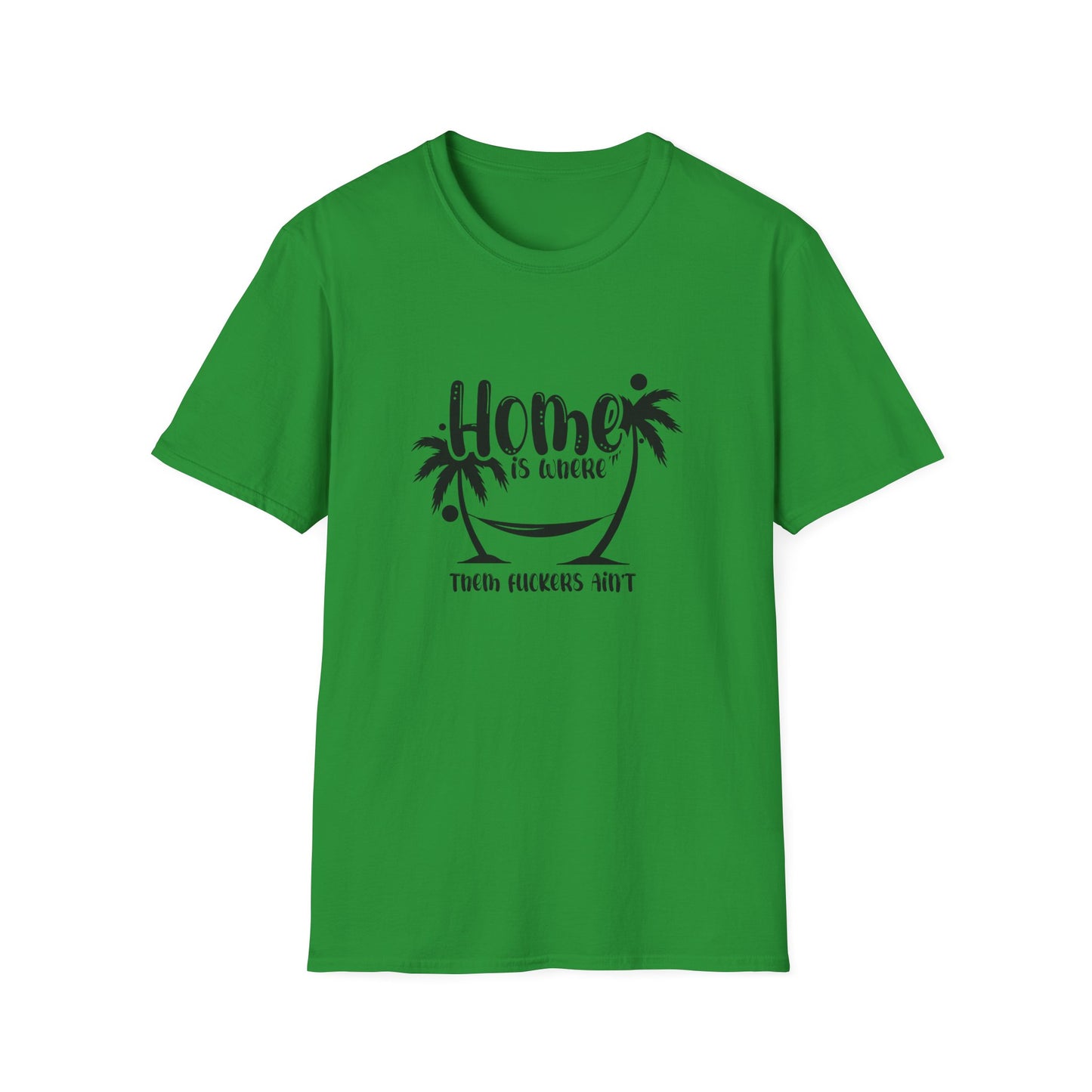 Home Is Where Those Fuckers Aint Unisex Softstyle T-Shirt