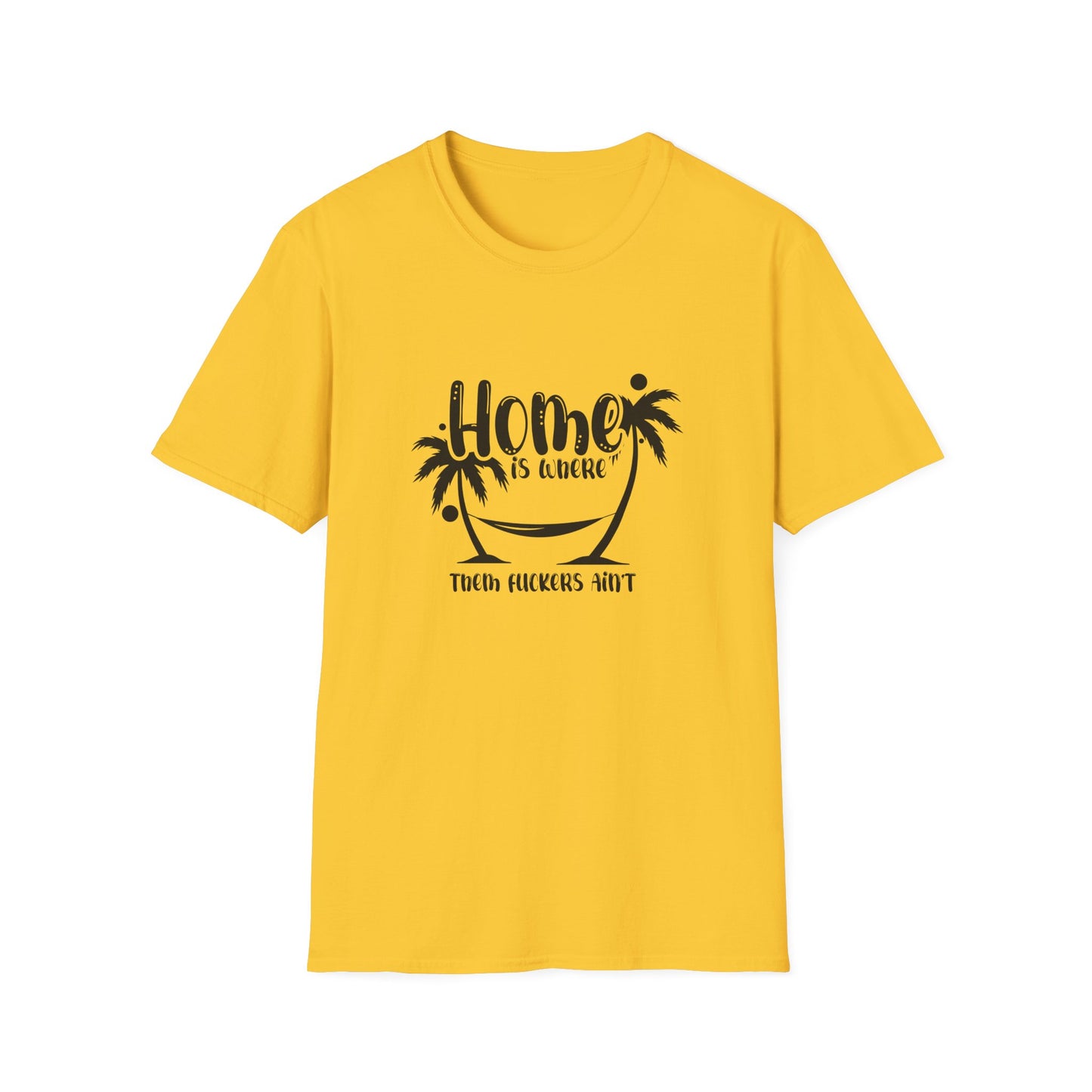Home Is Where Those Fuckers Aint Unisex Softstyle T-Shirt