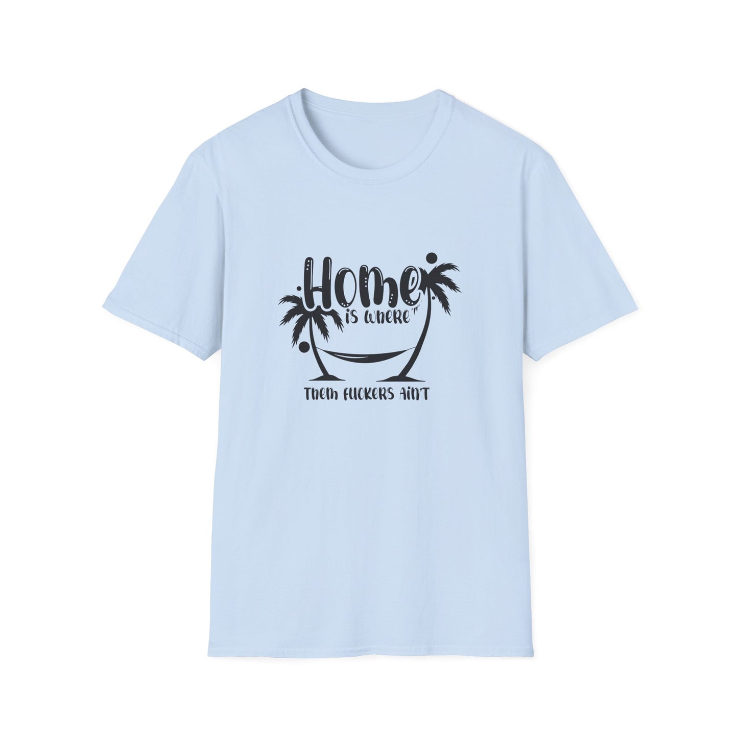 Home Is Where Those Fuckers Aint Unisex Softstyle T-Shirt