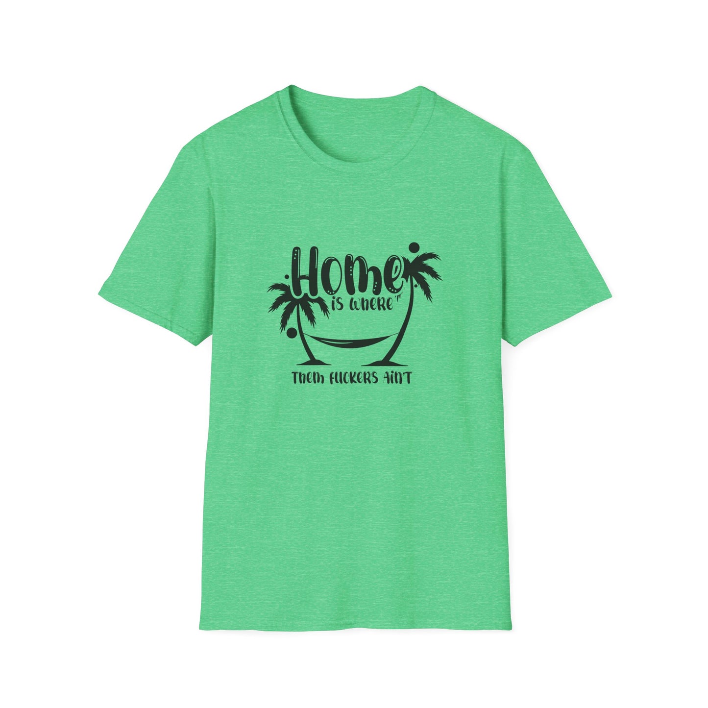 Home Is Where Those Fuckers Aint Unisex Softstyle T-Shirt
