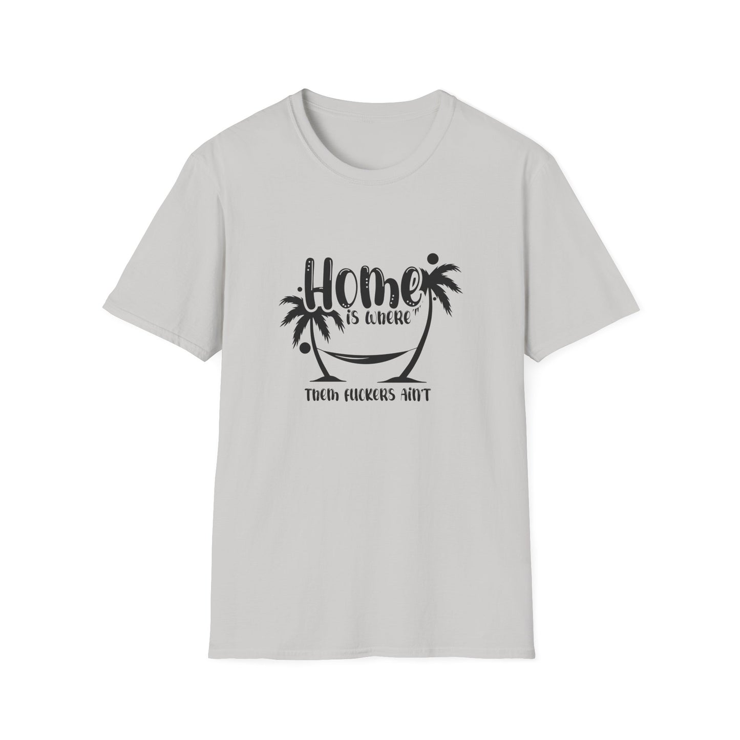 Home Is Where Those Fuckers Aint Unisex Softstyle T-Shirt