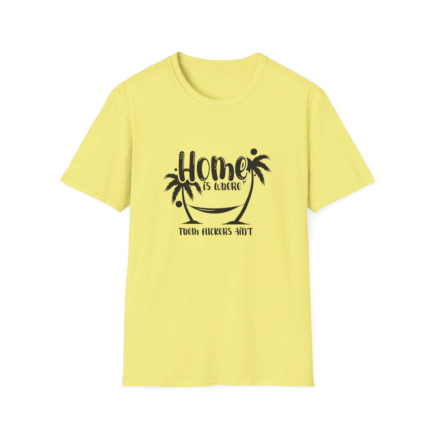 Home Is Where Those Fuckers Aint Unisex Softstyle T-Shirt