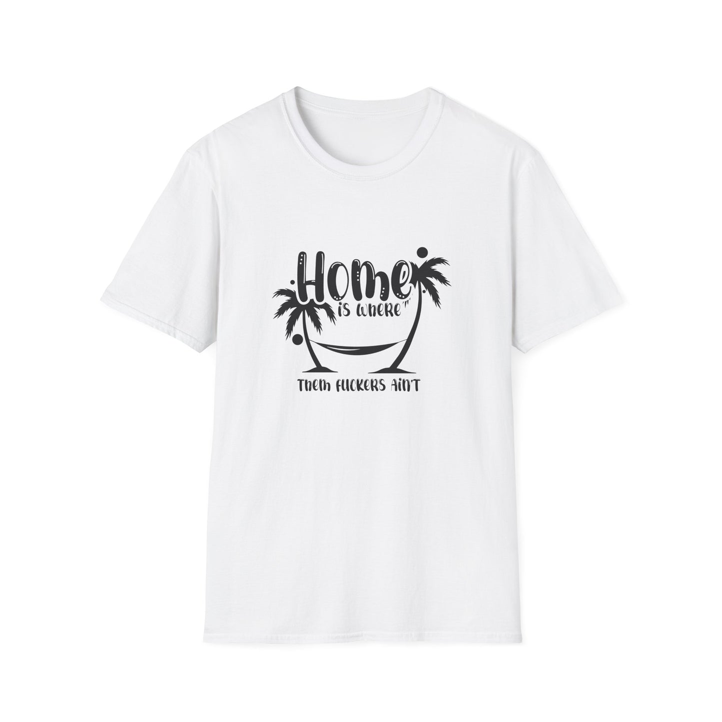 Home Is Where Those Fuckers Aint Unisex Softstyle T-Shirt