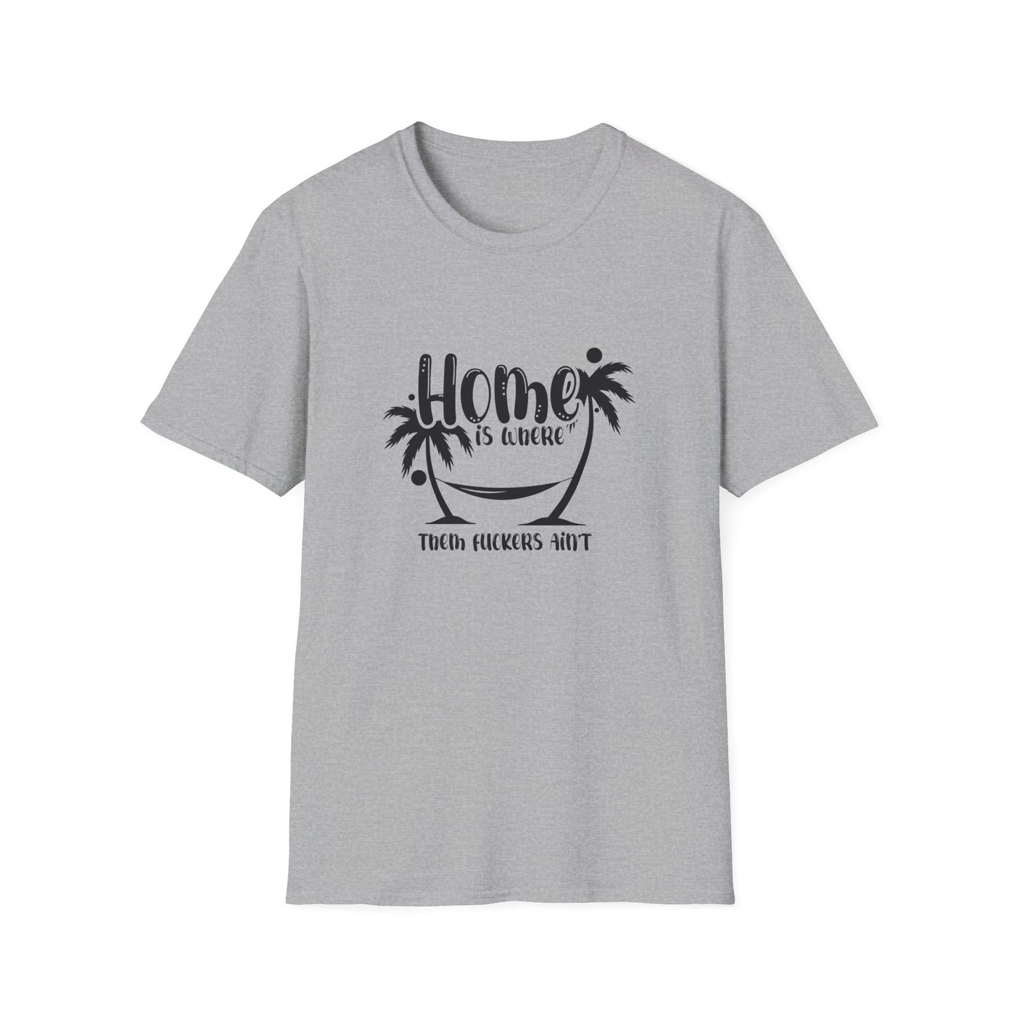 Home Is Where Those Fuckers Aint Unisex Softstyle T-Shirt