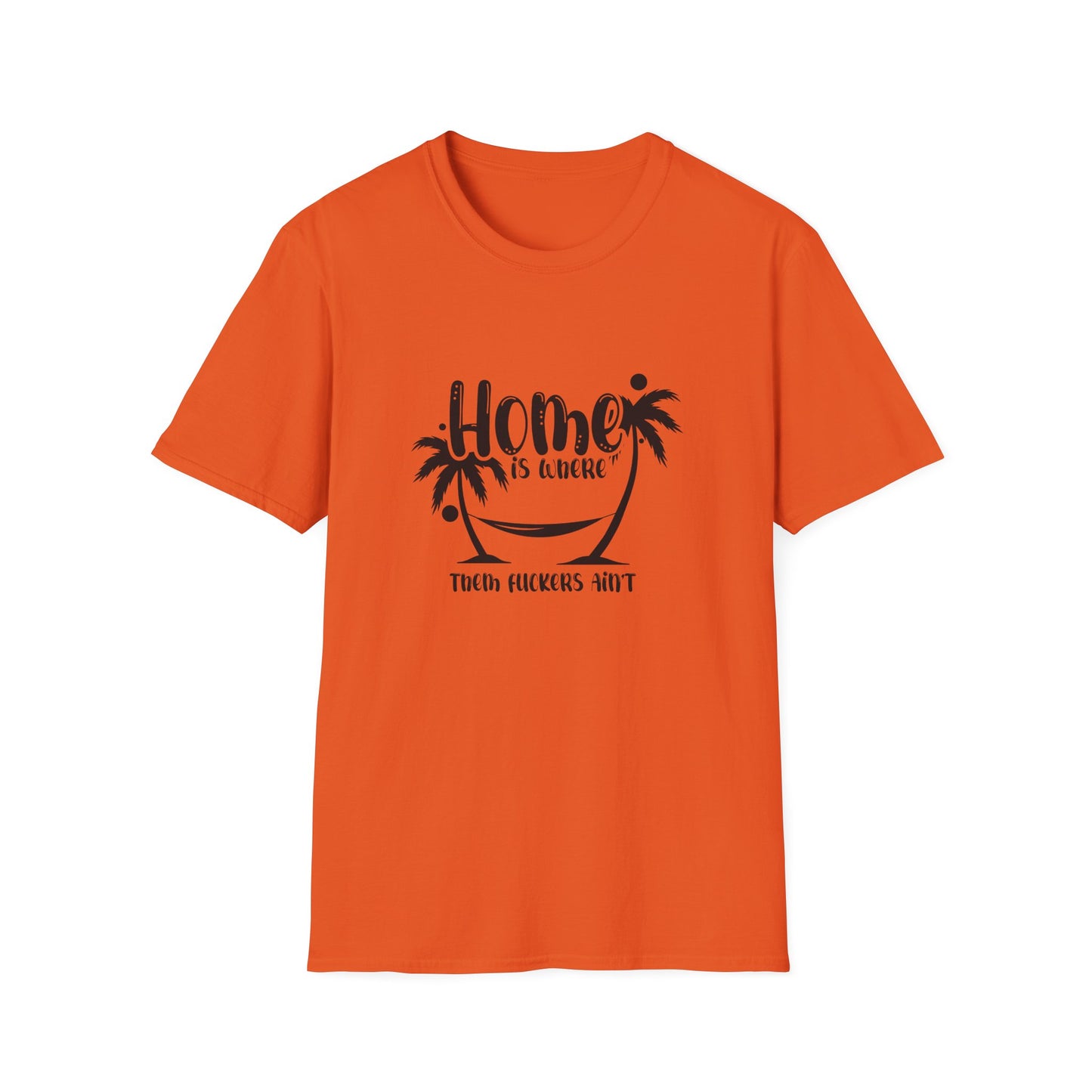 Home Is Where Those Fuckers Aint Unisex Softstyle T-Shirt