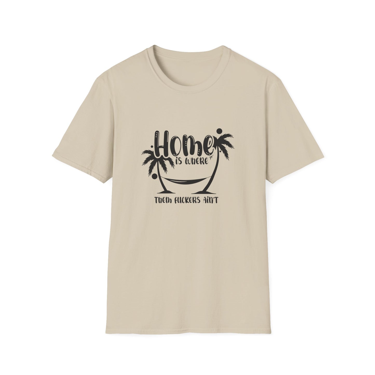 Home Is Where Those Fuckers Aint Unisex Softstyle T-Shirt