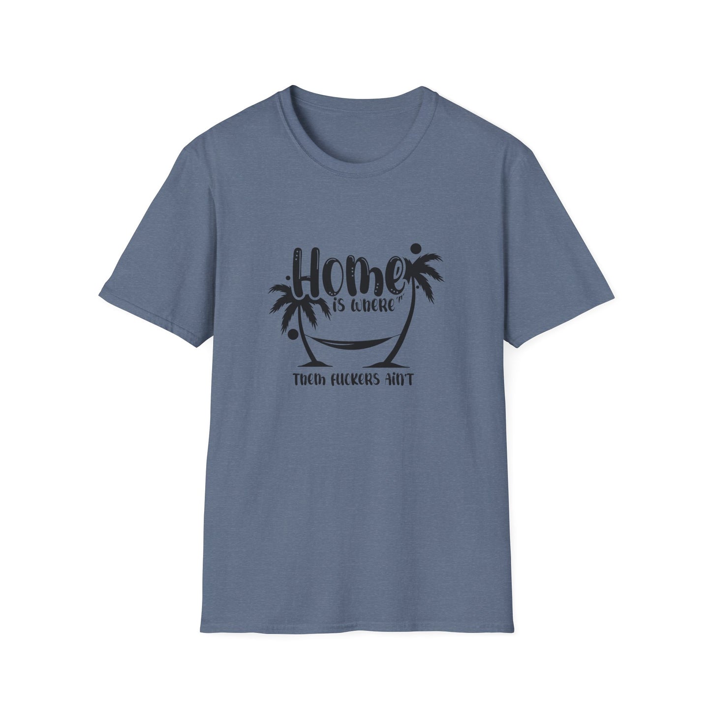Home Is Where Those Fuckers Aint Unisex Softstyle T-Shirt