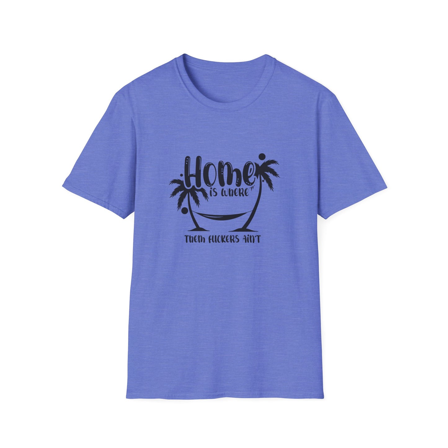 Home Is Where Those Fuckers Aint Unisex Softstyle T-Shirt