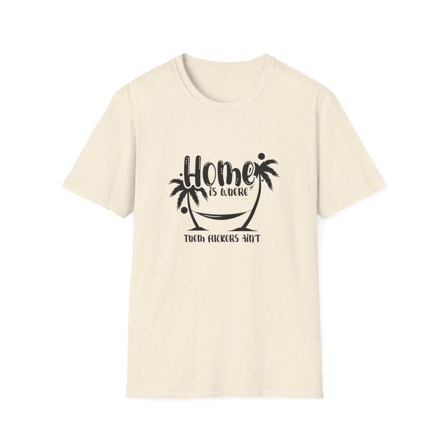 Home Is Where Those Fuckers Aint Unisex Softstyle T-Shirt