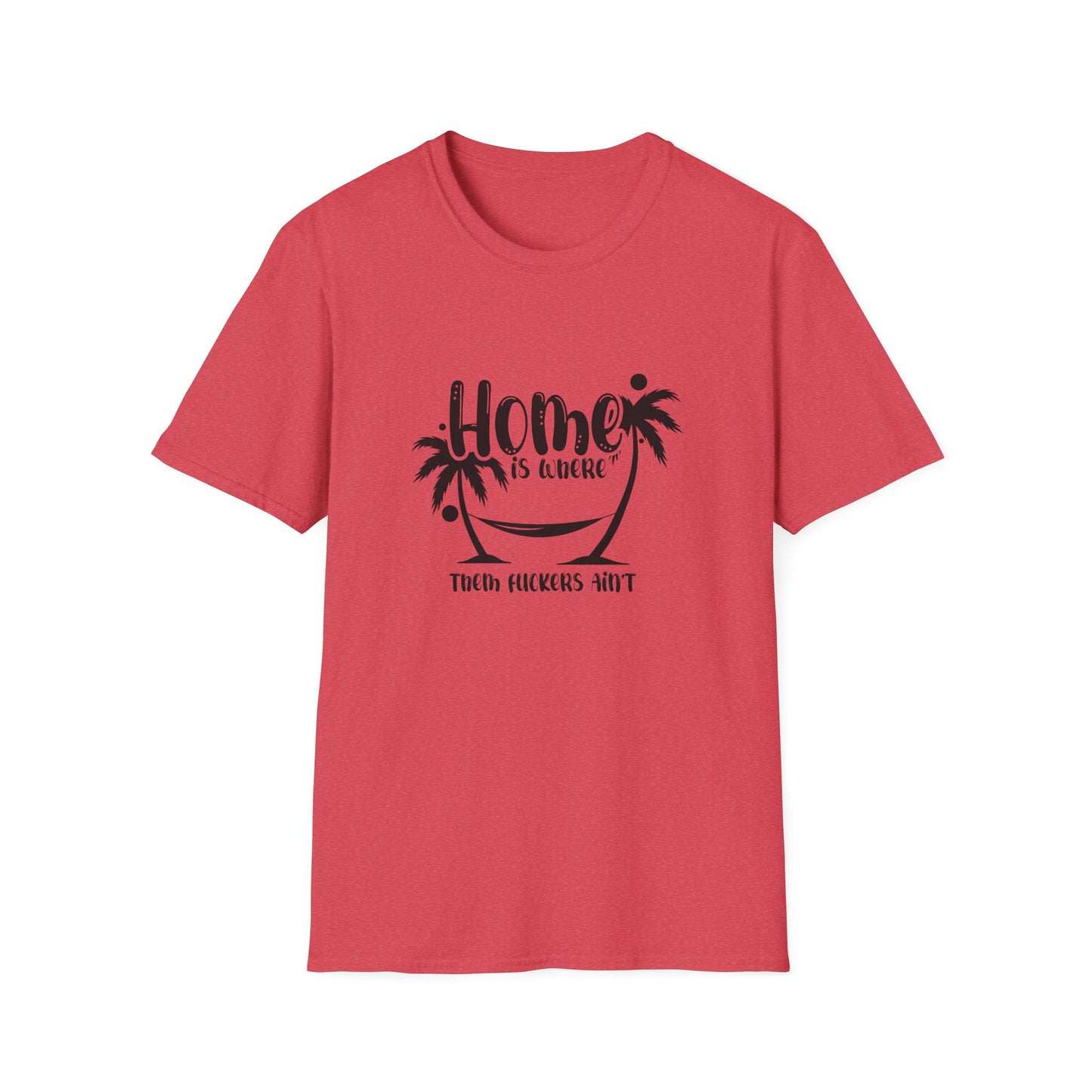 Home Is Where Those Fuckers Aint Unisex Softstyle T-Shirt