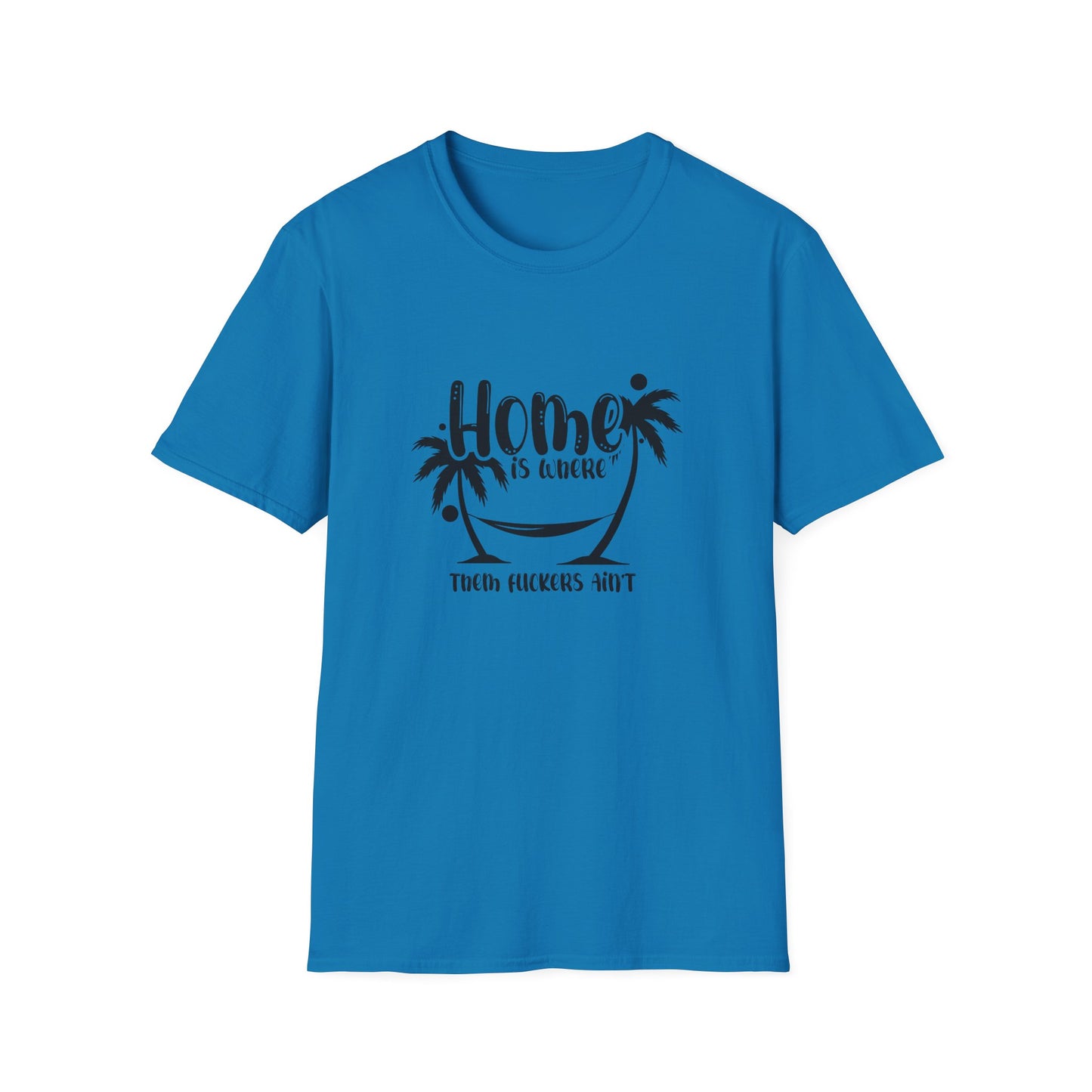 Home Is Where Those Fuckers Aint Unisex Softstyle T-Shirt