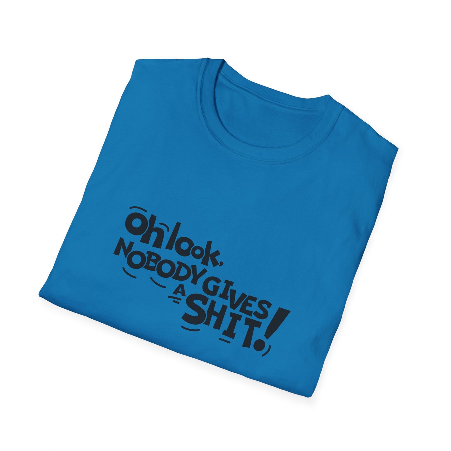 Oh Look Nobody Gives A Shit Unisex Softstyle T-Shirt
