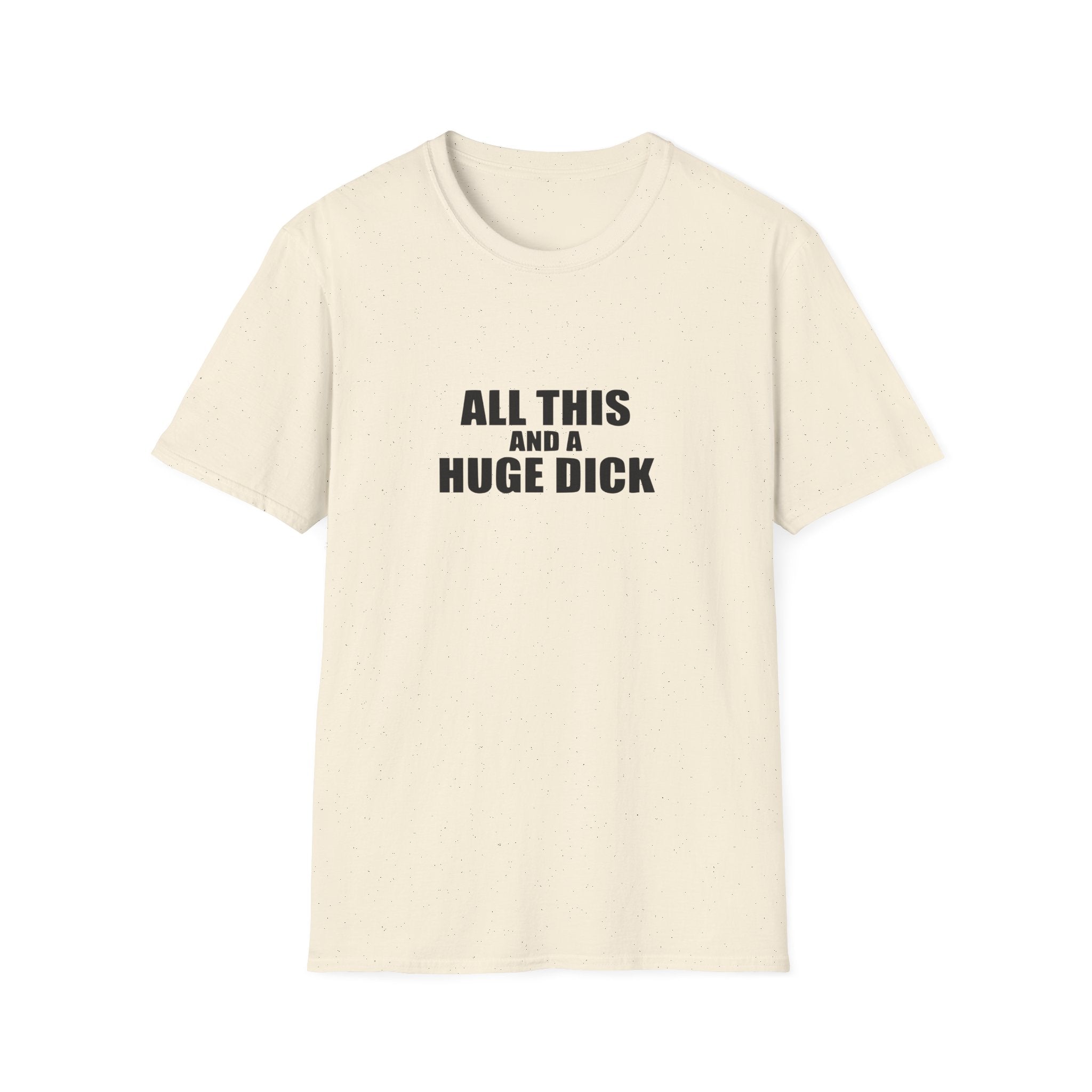 All This And A Huge Dick Unisex Softstyle T-Shirt