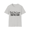 Shut Up Liver You're Fine Unisex T-Shirt