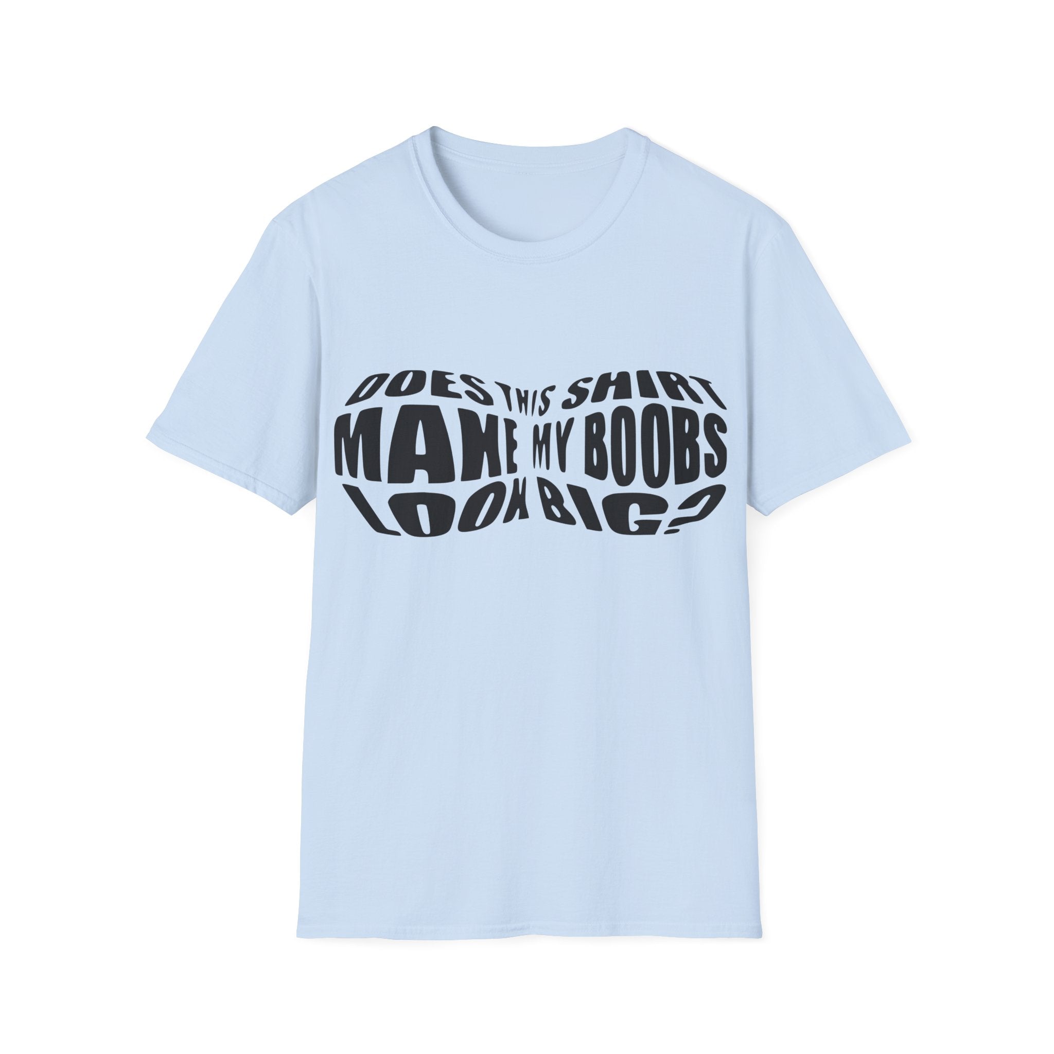 Does This Shirt Make My Boobs Look Big Unisex Softstyle T-Shirt