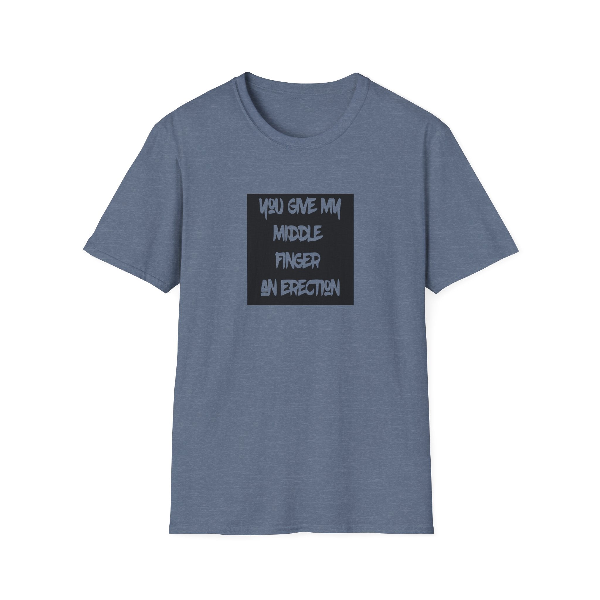 You Give My Middle Finger An Erection Unisex Softstyle T-Shirt