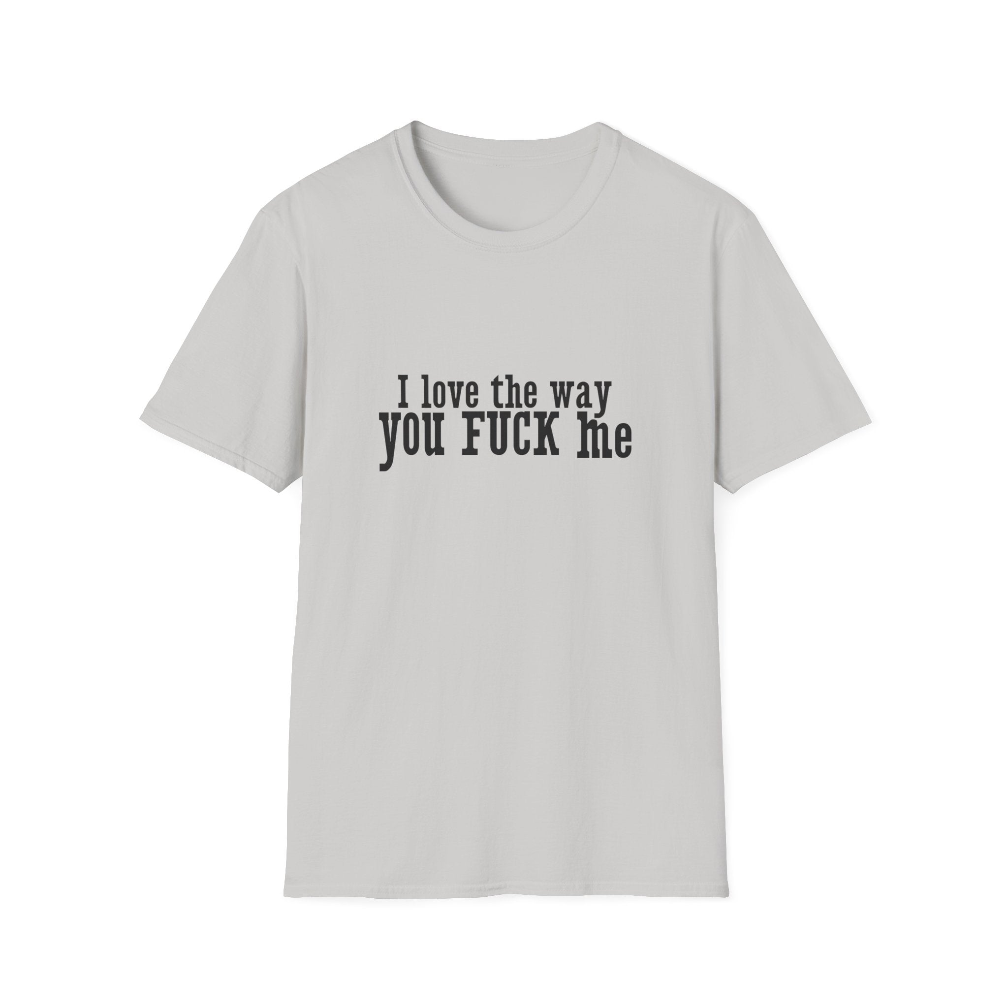 I Love The Way You Fuck Me Unisex Softstyle T-Shirt