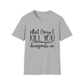 What Doesn't Kill You Unisex Softstyle T-Shirt