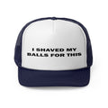 I Shaved My Balls For This Trucker Cap