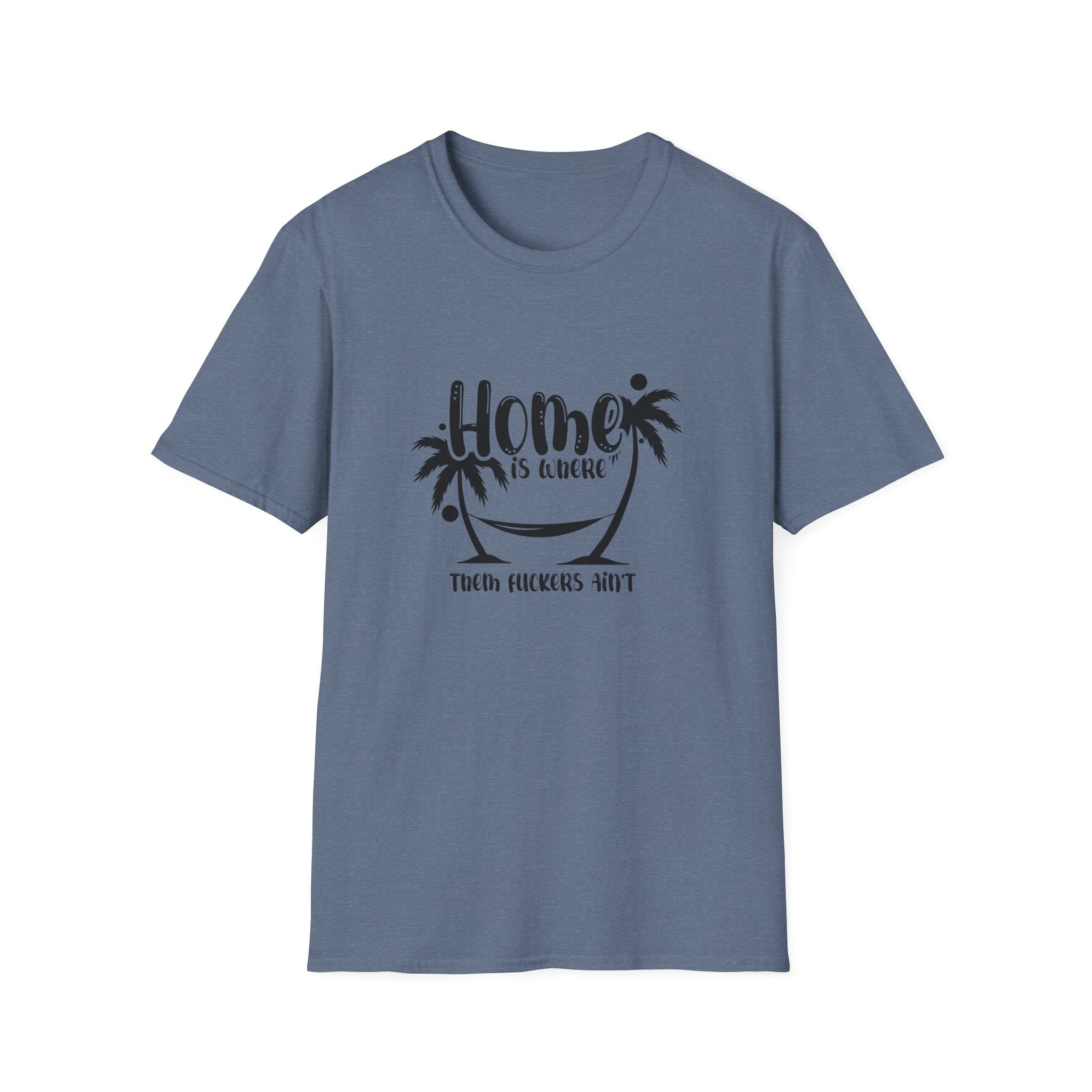 Home Is Where Those Fuckers Aint Unisex Softstyle T-Shirt