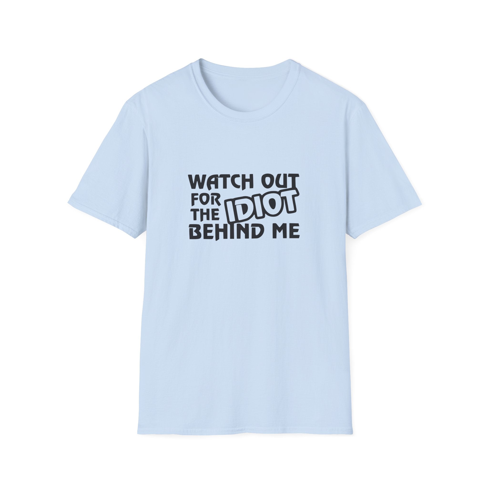 Watch Out For The Idiot Behind Me Unisex Softstyle T-Shirt