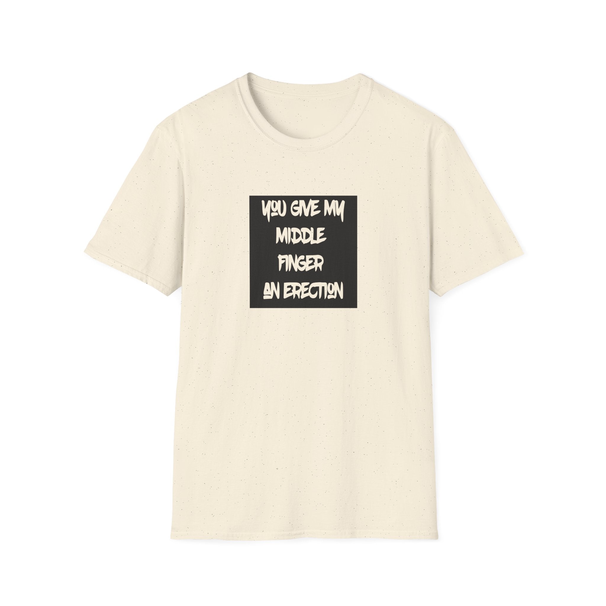 You Give My Middle Finger An Erection Unisex Softstyle T-Shirt