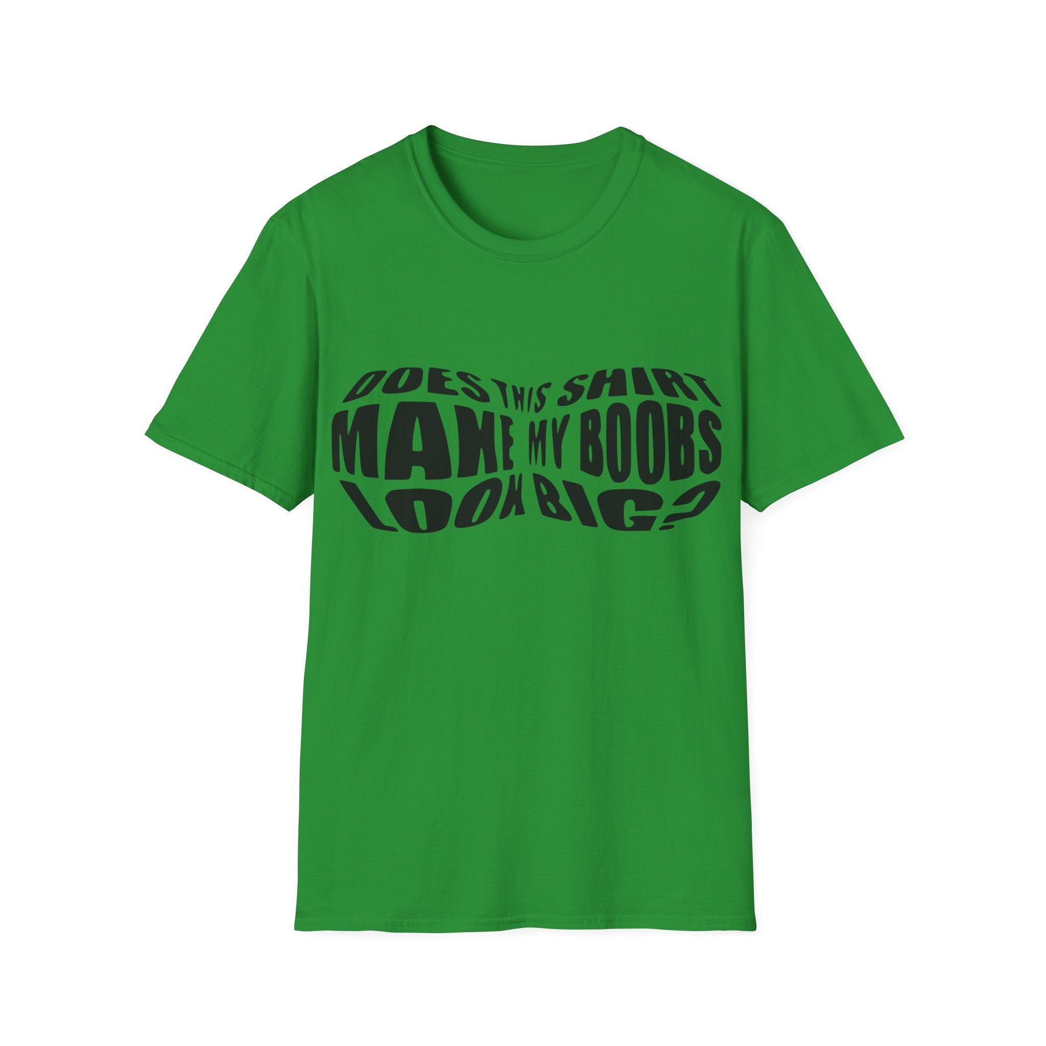 Does This Shirt Make My Boobs Look Big Unisex Softstyle T-Shirt